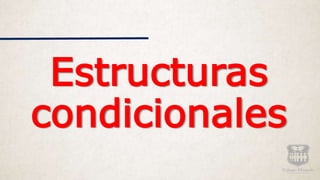 Estructuras
condicionales
 