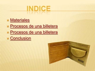  Materiales
 Procesos de una billetera
 Procesos de una billetera
 Conclusion
 