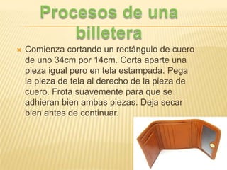  Comienza cortando un rectángulo de cuero
de uno 34cm por 14cm. Corta aparte una
pieza igual pero en tela estampada. Pega
la pieza de tela al derecho de la pieza de
cuero. Frota suavemente para que se
adhieran bien ambas piezas. Deja secar
bien antes de continuar.
 