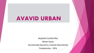 AVAVID URBAN
Alejandra Castillo Ríos
Nelson Suaza
Secretariado Ejecutivo y Gestión Documental
Fundamentos - 2016
 