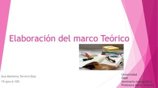 Elaboración del marco Teórico
Ana Marlenny Terrero Díaz
19-spss-6-109.
Universidad
O&M
Seminario monográfico
Profesora María Jiménez
 