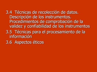 3.4  Técnicas de recolección de datos. Descripción de los instrumentos. Procedimientos de comprobación de la validez y confiabilidad de los instrumentos 3.5  Técnicas para el procesamiento de la información 3.6  Aspectos éticos  