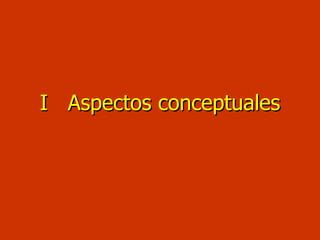 I  Aspectos conceptuales 