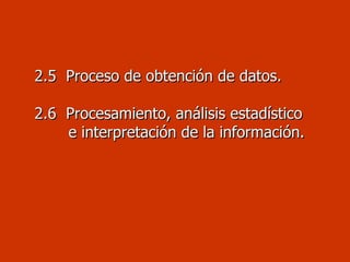   2.5  Proceso de obtención de datos.    2 .6  Procesamiento, análisis estadístico    e interpretación de la información.   