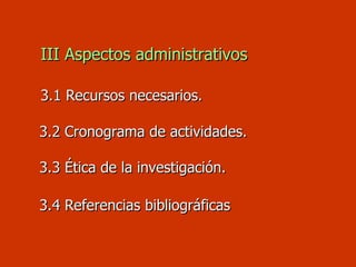   III Aspectos administrativos   3.1 Recursos necesarios.     3 .2 Cronograma de actividades.     3 .3 Ética de la investigación.     3 .4 Referencias bibliográficas   