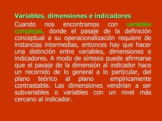 <ul><li>Variables, dimensiones e indicadores </li></ul><ul><li>Cuando nos encontramos con  variables complejas,  donde el ...