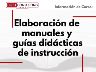 Elaboración de
manuales y
guías didácticas
de instrucción
Información de Curso:
 