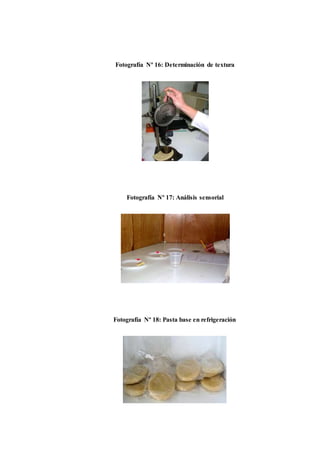 Fotografía Nº 16: Determinación de textura 
Fotografía Nº 17: Análisis sensorial 
Fotografía Nº 18: Pasta base en refrigeración 
 
