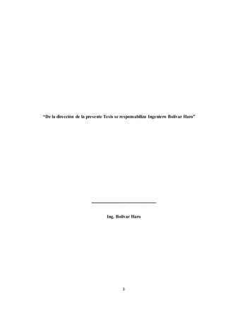 “De la dirección de la presente Tesis se responsabiliza Ingeniero Bolívar Haro” 
-------------------------------------------- 
Ing. Bolívar Haro 
3 
 