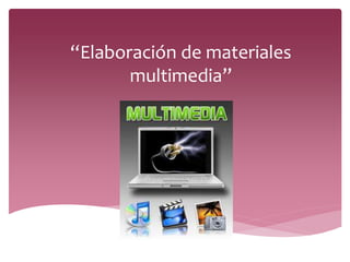 “Elaboración de materiales 
multimedia” 
 