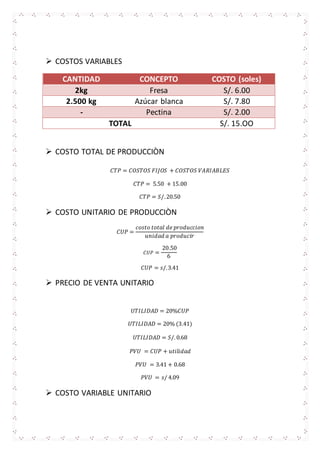  COSTOS VARIABLES
CANTIDAD CONCEPTO COSTO (soles)
2kg Fresa S/. 6.00
2.500 kg Azúcar blanca S/. 7.80
- Pectina S/. 2.00
T...