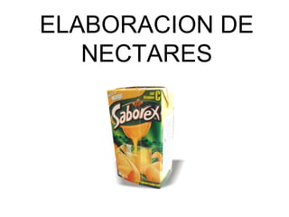 ELABORACION DE
NECTARES
 