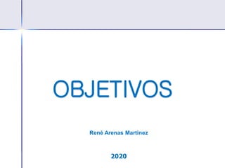 2020
OBJETIVOS
René Arenas Martinez
 