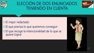 ELECCIÓN DE DOS ENUNCIADOS
TENIENDO EN CUENTA
El mejor redactado
El que precisa lo que queremos conseguir
El que recoge la intencionalidad de lo que se
quiere lograr
26
 