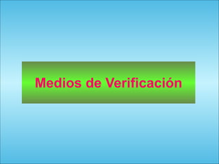 133
Medios de Verificación
 