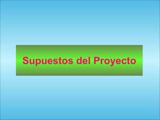 138
Supuestos del Proyecto
 
