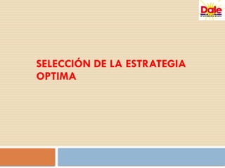 SELECCIÓN DE LA ESTRATEGIA
OPTIMA
 