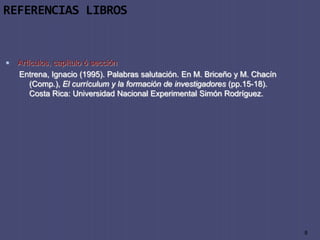 REFERENCIAS LIBROS


   Artículos, capítulo ó sección
    Entrena, Ignacio (1995). Palabras salutación. En M. Briceño y M...