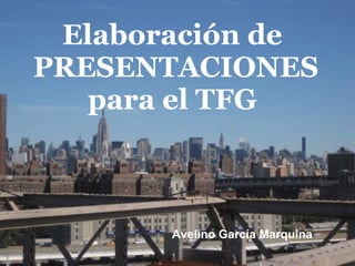 Elaboración de
PRESENTACIONES
para el TFG
Enlace a Google
https://www.google.es/
Avelino García Marquina

 