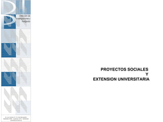 PROYECTOS SOCIALES  Y  EXTENSION UNIVERSITARIA 