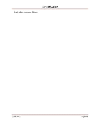 INFORMATICA
Se abrirá un cuadro de diálogo:

CUARTO A

Página 6

 