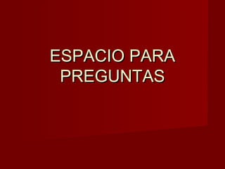 ESPACIO PARAESPACIO PARA
PREGUNTASPREGUNTAS
 