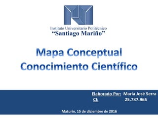 Elaborado Por: María José Serra
CI: 25.737.965
Maturín, 15 de diciembre de 2016
 