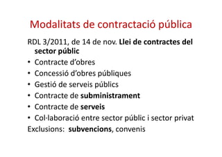 Modalitats de contractació pública 
RDL 3/2011, de 14 de nov. Llei de contractes del 
sector públic 
• Contracte d’obres 
...