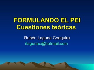 FORMULANDO EL PEI Cuestiones teóricas   Rubén Laguna Coaquira [email_address]   