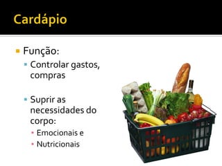    Função:
     Controlar gastos,
     compras

     Suprir as
     necessidades do
     corpo:
     ▪ Emocionais e
     ▪ Nutricionais
 