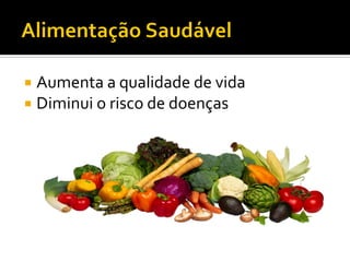    Aumenta a qualidade de vida
   Diminui o risco de doenças
 