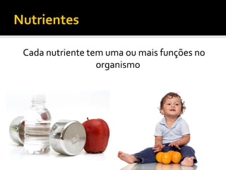 Cada nutriente tem uma ou mais funções no
                 organismo
 