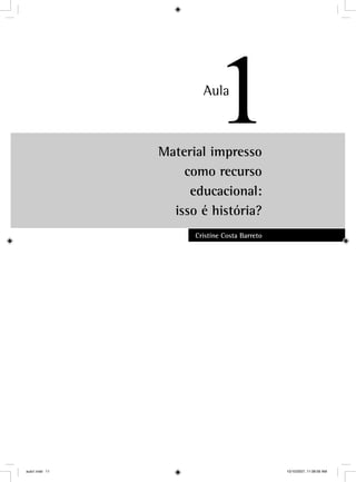 Material impresso
como recurso
educacional:
isso é história?
Cristine Costa Barreto
1Aula
11
aula1.indd 11 10/10/2007, 11:08:56 AM
 