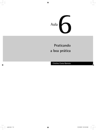 Praticando
a boa prática
Cristine Costa Barreto
6Aula
aula6.indd 115 10/10/2007, 10:01:28 AM
 