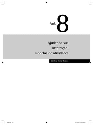 Ajudando sua
inspiração:
modelos de atividades
Cristine Costa Barreto
8Aula
aula8.indd 181 10/10/2007, 10:05:26 AM
 