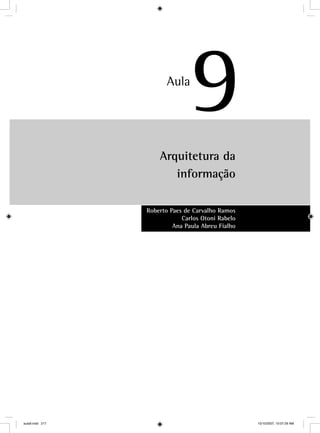 Arquitetura da
informação
Roberto Paes de Carvalho Ramos
Carlos Otoni Rabelo
Ana Paula Abreu Fialho
9Aula
aula9.indd 217 10/10/2007, 10:07:29 AM
 