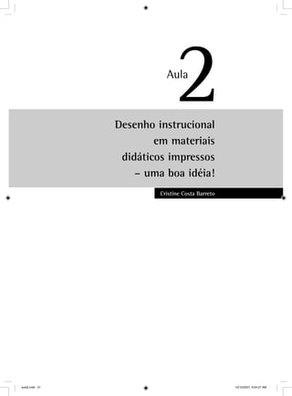 Desenho instrucional
em materiais
didáticos impressos
– uma boa idéia!
Cristine Costa Barreto
2Au
22
aula2.indd 31 10/10/2007, 9:54:07 AM
 