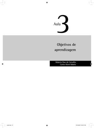 Objetivos de
aprendizagem
3Au
33
Roberto Paes de Carvalho
Carlos Otoni Rabelo
aula3.indd 51 10/10/2007, 9:55:57 AM
 
