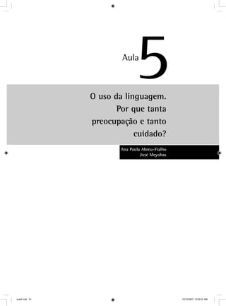 O uso da linguagem.
Por que tanta
preocupação e tanto
cuidado?
Ana Paula Abreu-Fialho
José Meyohas
5Aula
aula5.indd 91 10/10/2007, 10:00:01 AM
 