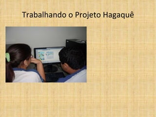 Trabalhando o Projeto Hagaquê 