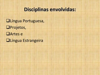 Disciplinas envolvidas: Língua Portuguesa,  Projetos,  Artes e  Língua Estrangeira 