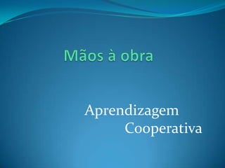 Aprendizagem
Cooperativa
 