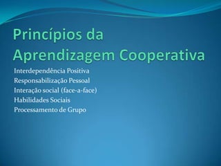 Interdependência Positiva
Responsabilização Pessoal
Interação social (face-a-face)
Habilidades Sociais
Processamento de Grupo
 