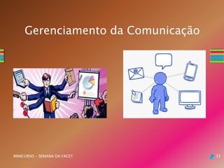 33MINICURSO - SEMANA DA FACET
Gerenciamento da Comunicação
 