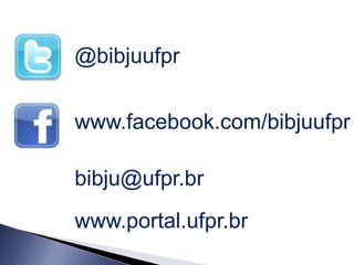 @bibjuufpr


www.facebook.com/bibjuufpr

bibju@ufpr.br
www.portal.ufpr.br
 
