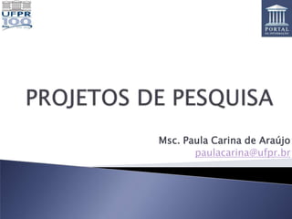 Msc. Paula Carina de Araújo
       paulacarina@ufpr.br
 
