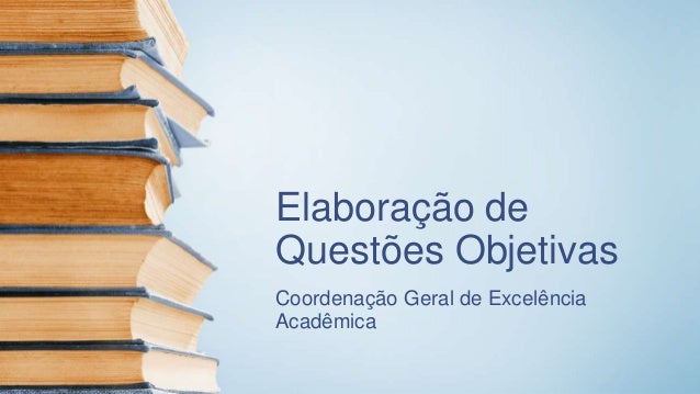 Elaboração de
Questões Objetivas
Coordenação Geral de Excelência
Acadêmica
 