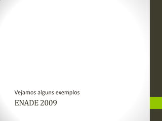 ENADE 2009 
Vejamos alguns exemplos  