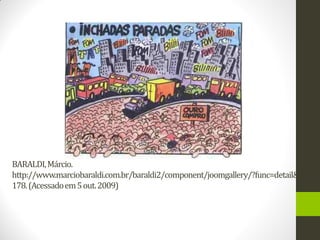 BARALDI, Márcio. http://www.marciobaraldi.com.br/baraldi2/component/joomgallery/?func=detail&id= 178. (Acessado em 5 out. 2009)  