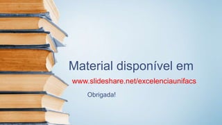 Material disponível em
www.slideshare.net/excelenciaunifacs
Obrigada!
 